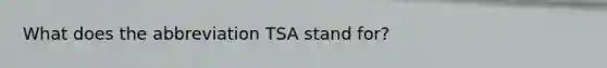 What does the abbreviation TSA stand for?