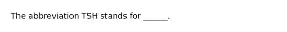 The abbreviation TSH stands for ______.