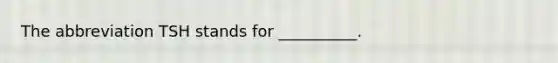 The abbreviation TSH stands for __________.