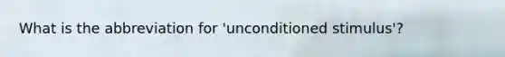 What is the abbreviation for 'unconditioned stimulus'?