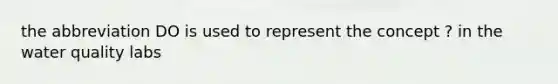 the abbreviation DO is used to represent the concept ? in the water quality labs