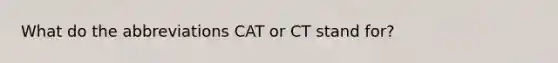 What do the abbreviations CAT or CT stand for?