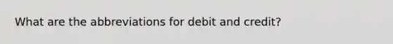 What are the abbreviations for debit and credit?