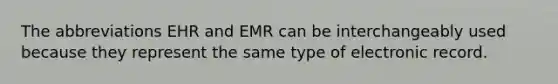 The abbreviations EHR and EMR can be interchangeably used because they represent the same type of electronic record.