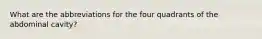 What are the abbreviations for the four quadrants of the abdominal cavity?