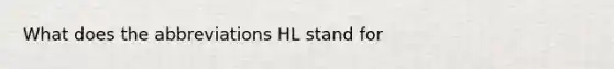 What does the abbreviations HL stand for