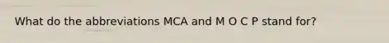 What do the abbreviations MCA and M O C P stand for?