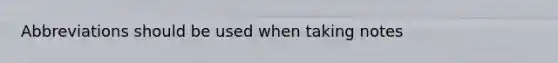 Abbreviations should be used when taking notes
