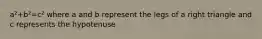 a²+b²=c² where a and b represent the legs of a right triangle and c represents the hypotenuse