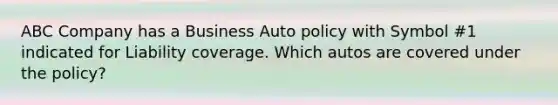 ABC Company has a Business Auto policy with Symbol #1 indicated for Liability coverage. Which autos are covered under the policy?