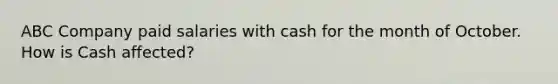 ABC Company paid salaries with cash for the month of October. How is Cash affected?