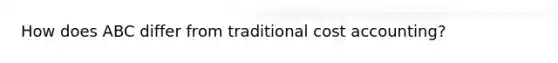 How does ABC differ from traditional cost accounting?