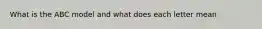 What is the ABC model and what does each letter mean