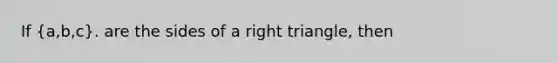 If (a,b,c). are the sides of a right triangle, then