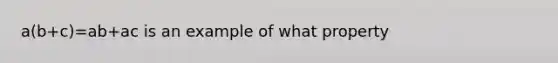 a(b+c)=ab+ac is an example of what property