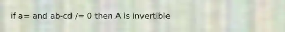 if a= and ab-cd /= 0 then A is invertible