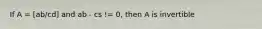 If A = [ab/cd] and ab - cs != 0, then A is invertible