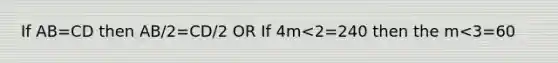 If AB=CD then AB/2=CD/2 OR If 4m<2=240 then the m<3=60