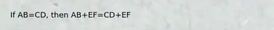 If AB=CD, then AB+EF=CD+EF