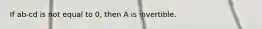 If ab-cd is not equal to 0, then A is invertible.