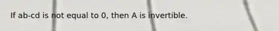 If ab-cd is not equal to 0, then A is invertible.