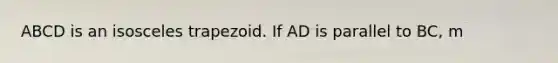 ABCD is an isosceles trapezoid. If AD is parallel to BC, m<B=60°, and m<C=(3x+15)°, find the measure of <A.