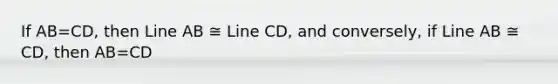 If AB=CD, then Line AB ≅ Line CD, and conversely, if Line AB ≅ CD, then AB=CD