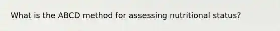 What is the ABCD method for assessing nutritional status?