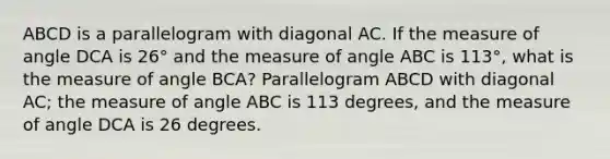 ABCD is a parallelogram with diagonal AC. If the measure of angle DCA is 26° and the measure of angle ABC is 113°, what is the measure of angle BCA? Parallelogram ABCD with diagonal AC; the measure of angle ABC is 113 degrees, and the measure of angle DCA is 26 degrees.