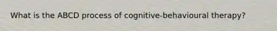 What is the ABCD process of cognitive-behavioural therapy?