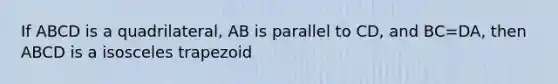 If ABCD is a quadrilateral, AB is parallel to CD, and BC=DA, then ABCD is a isosceles trapezoid