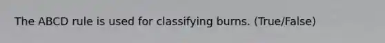 The ABCD rule is used for classifying burns. (True/False)