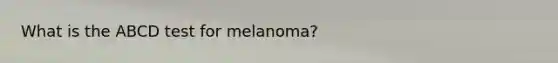 What is the ABCD test for melanoma?