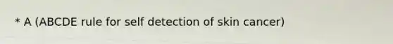 * A (ABCDE rule for self detection of skin cancer)