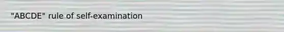 "ABCDE" rule of self-examination
