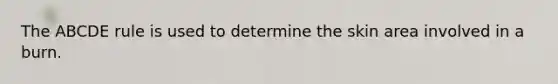 The ABCDE rule is used to determine the skin area involved in a burn.