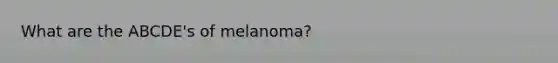 What are the ABCDE's of melanoma?