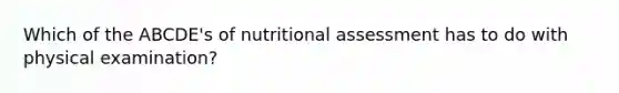 Which of the ABCDE's of nutritional assessment has to do with physical examination?