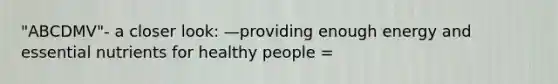 "ABCDMV"- a closer look: —providing enough energy and essential nutrients for healthy people =
