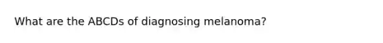 What are the ABCDs of diagnosing melanoma?