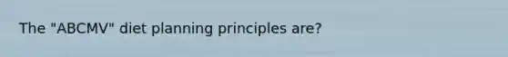 The "ABCMV" diet planning principles are?