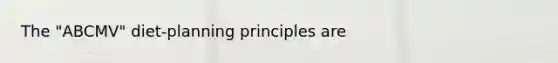 The "ABCMV" diet-planning principles are