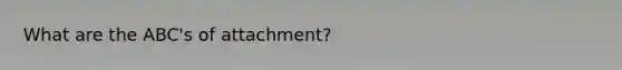 What are the ABC's of attachment?