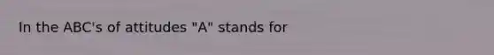 In the ABC's of attitudes "A" stands for