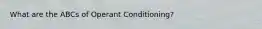 What are the ABCs of Operant Conditioning?