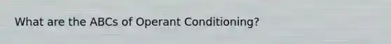 What are the ABCs of <a href='https://www.questionai.com/knowledge/kcaiZj2J12-operant-conditioning' class='anchor-knowledge'>operant conditioning</a>?