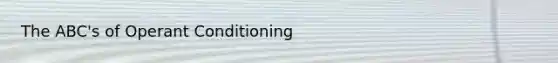 The ABC's of Operant Conditioning