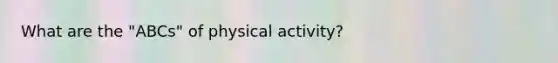 What are the "ABCs" of physical activity?