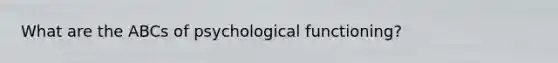 What are the ABCs of psychological functioning?