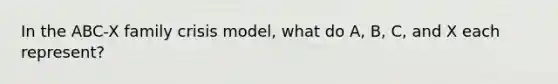 In the ABC-X family crisis model, what do A, B, C, and X each represent?